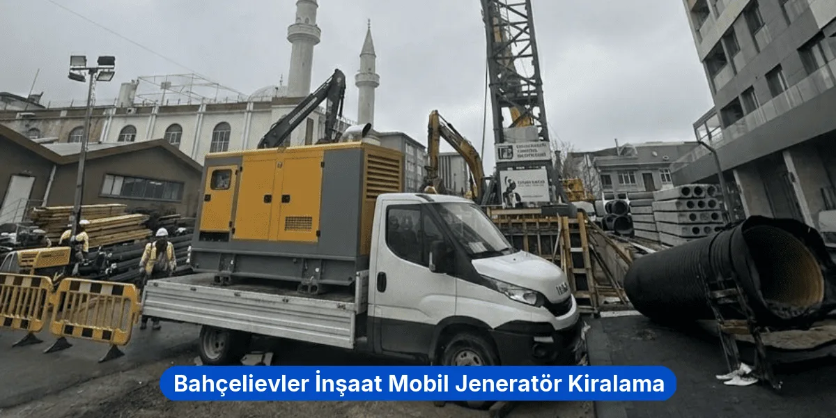 Bahçelievler İnşaat Mobil Jeneratör Kiralama